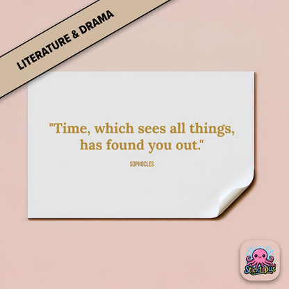 Time-themed sticker: “Time, which sees all things, has found you out” – Sophocles
