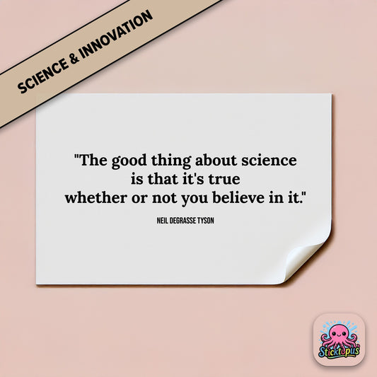 Truth sticker: “Science is true whether or not you believe in it” – Neil deGrasse Tyson