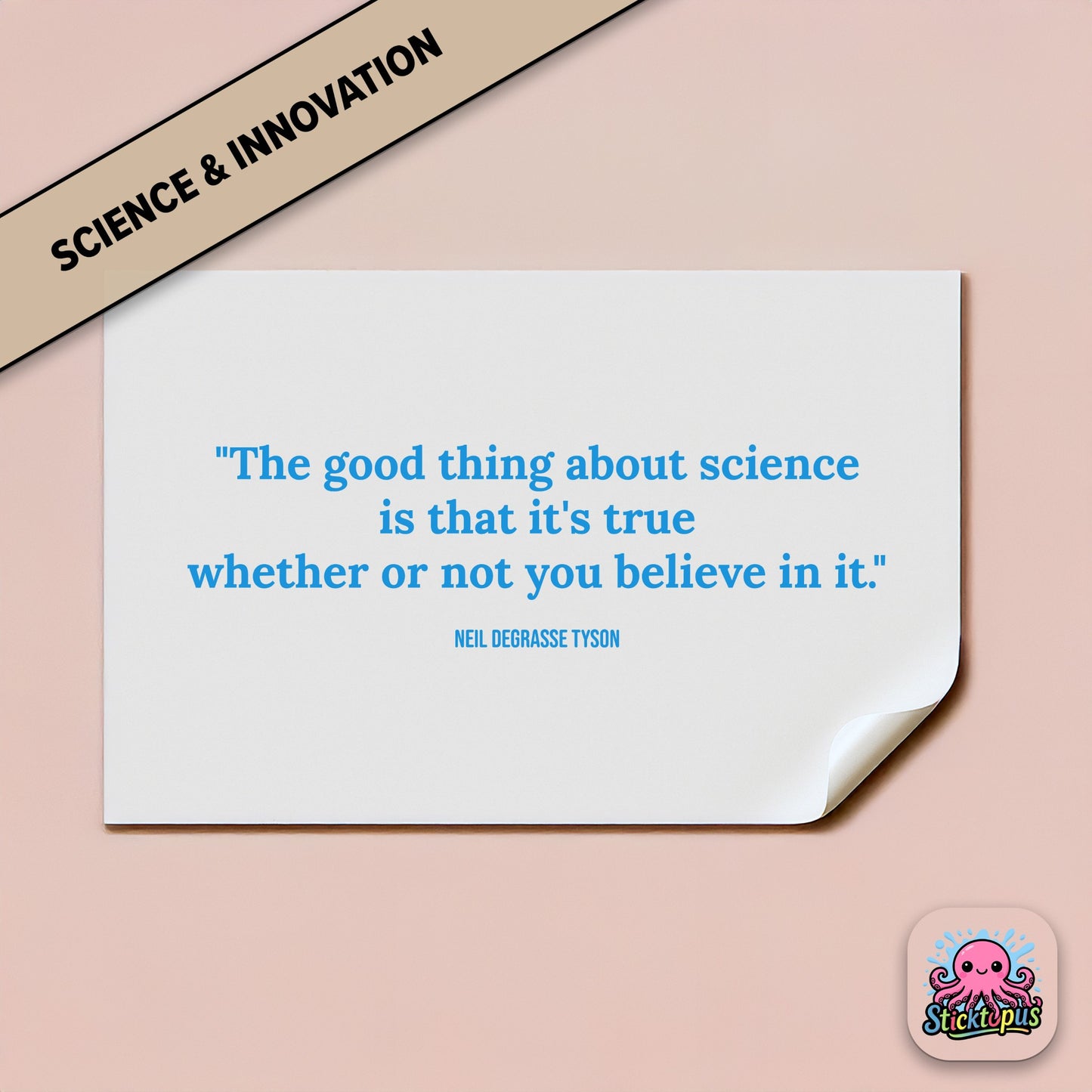 Truth sticker: “Science is true whether or not you believe in it” – Neil deGrasse Tyson