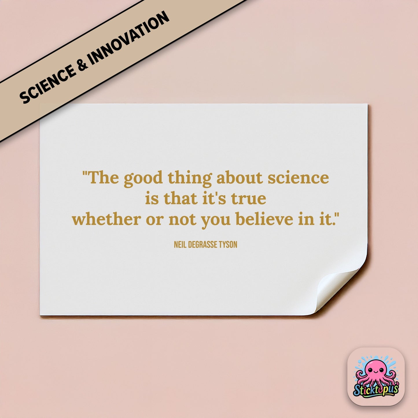 Truth sticker: “Science is true whether or not you believe in it” – Neil deGrasse Tyson