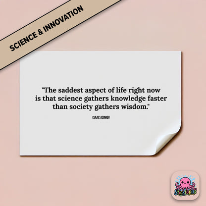 Wisdom sticker: “Science gathers knowledge faster than society gathers wisdom” – Asimov