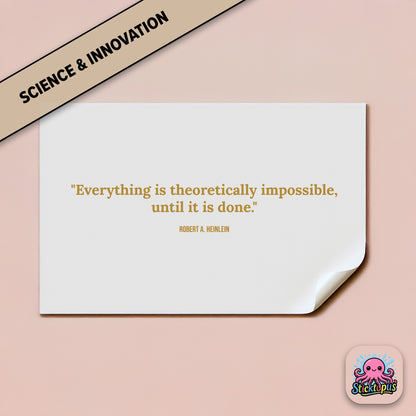 Possibility sticker: “Everything is theoretically impossible, until it is done” – Robert Heinlein