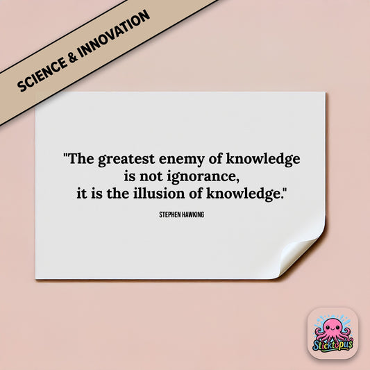 Knowledge sticker: “The greatest enemy of knowledge is the illusion of knowledge” – Stephen Hawking