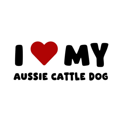 Aussie Cattle Dog – I LOVE MY DOG Sticker – Car Window Decal – black sticker design on white background