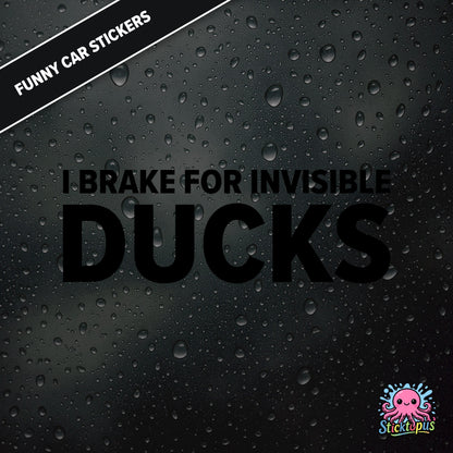 I Brake For Invisible Ducks — surreal duck-themed sticker in black text, absurd caution for imaginary hazards.