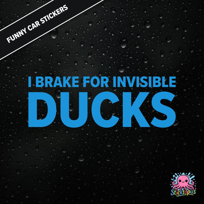 I Brake For Invisible Ducks — surreal duck-themed sticker in blue text, absurd caution for imaginary hazards.