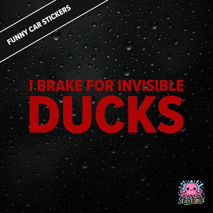 I Brake For Invisible Ducks — surreal duck-themed sticker in red 
text, absurd caution for imaginary hazards.