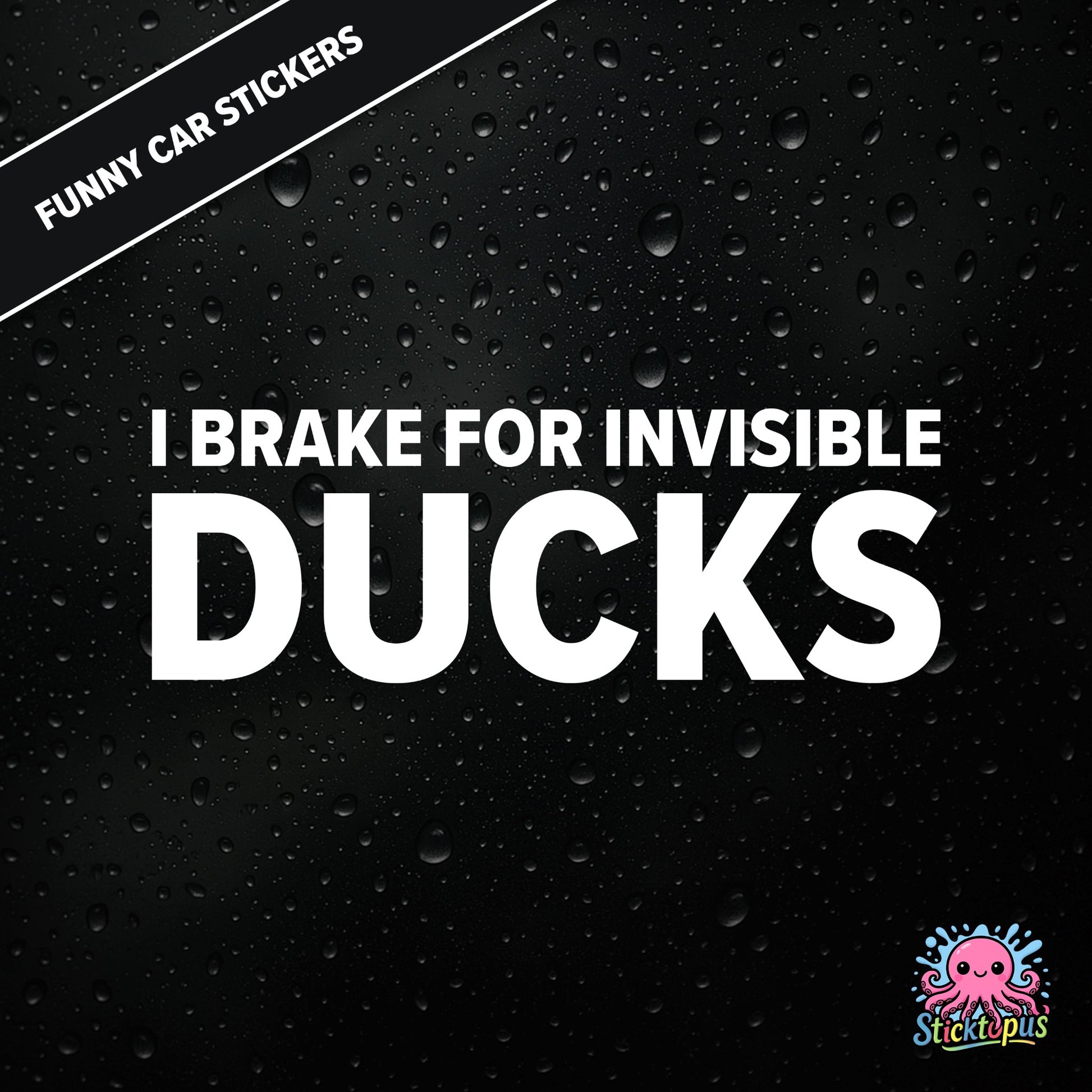 I Brake For Invisible Ducks — surreal duck-themed sticker in white text, absurd caution for imaginary hazards.