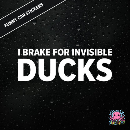 I Brake For Invisible Ducks — surreal duck-themed sticker in white text, absurd caution for imaginary hazards.