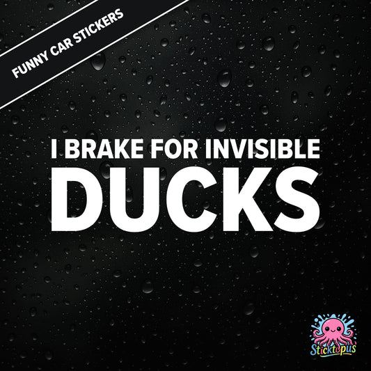 I Brake For Invisible Ducks — surreal duck-themed sticker in white text, absurd caution for imaginary hazards.