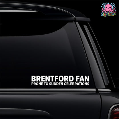 White vinyl car window decal featuring the phrase Brentford Fan Prone to Sudden Celebrations.