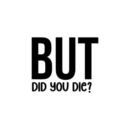 Black "But Did You Die?" vinyl sticker design on a white background.