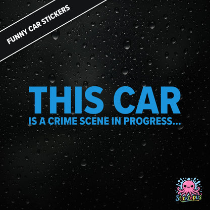 This Car Is A Crime Scene In Progress... — surreal crime scene sticker in blue text, absurd and ominous.