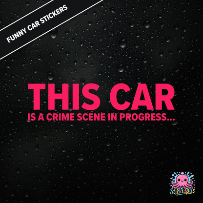 This Car Is A Crime Scene In Progress... — surreal crime scene sticker in pink text, absurd and ominous.