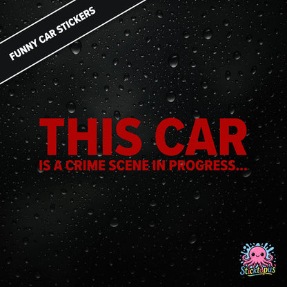 This Car Is A Crime Scene In Progress... — surreal crime scene sticker in red text, absurd and ominous.
