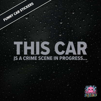 This Car Is A Crime Scene In Progress... — surreal crime scene sticker in silver text, absurd and ominous.