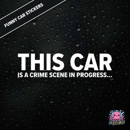 This Car Is A Crime Scene In Progress... — surreal crime scene sticker in white text, absurd and ominous.