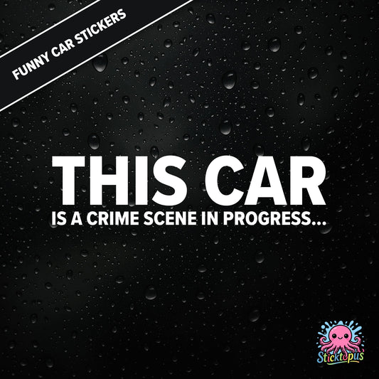 This Car Is A Crime Scene In Progress... — surreal crime scene sticker in white text, absurd and ominous.