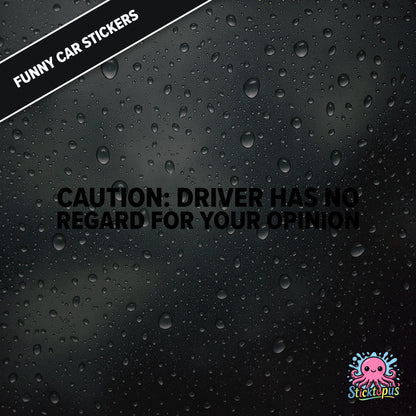 Caution: Driver Has No Regard For Your Opinion — rude caution sticker in black text, bold and dismissive.