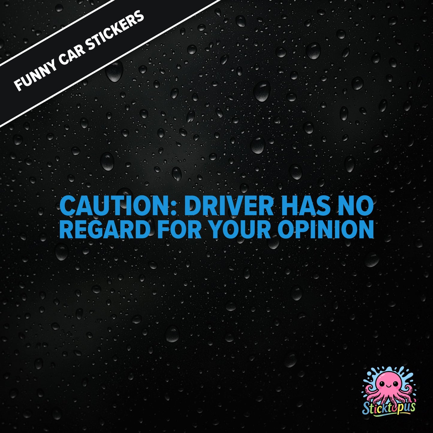 Caution: Driver Has No Regard For Your Opinion — rude caution sticker in blue text, bold and dismissive.