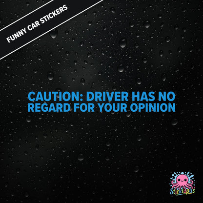 Caution: Driver Has No Regard For Your Opinion — rude caution sticker in blue text, bold and dismissive.