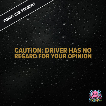 Caution: Driver Has No Regard For Your Opinion — rude caution sticker in gold text, bold and dismissive.