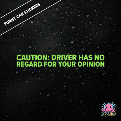 Caution: Driver Has No Regard For Your Opinion — rude caution sticker in green text, bold and dismissive.