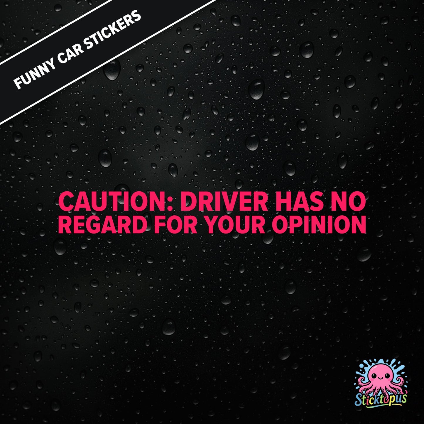 Caution: Driver Has No Regard For Your Opinion — rude caution sticker in pink text, bold and dismissive.
