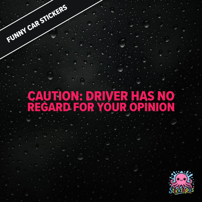 Caution: Driver Has No Regard For Your Opinion — rude caution sticker in pink text, bold and dismissive.