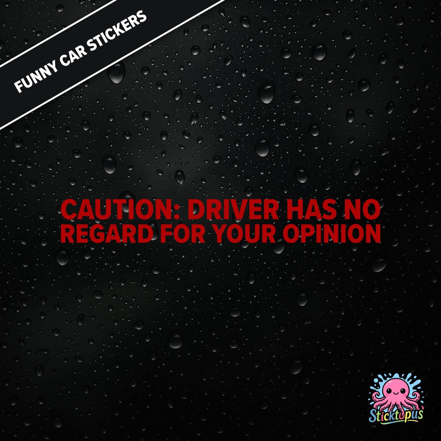 Caution: Driver Has No Regard For Your Opinion — rude caution sticker in red text, bold and dismissive.