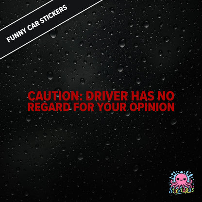 Caution: Driver Has No Regard For Your Opinion — rude caution sticker in red text, bold and dismissive.