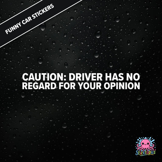 Caution: Driver Has No Regard For Your Opinion — rude caution sticker in white text, bold and dismissive.