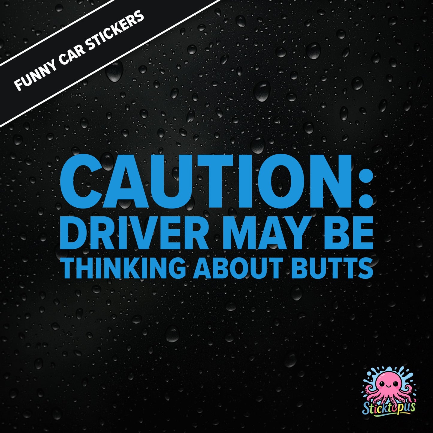 Caution: Driver May Be Thinking About Butts — cheeky caution sticker in blue text, surreal distraction warning.