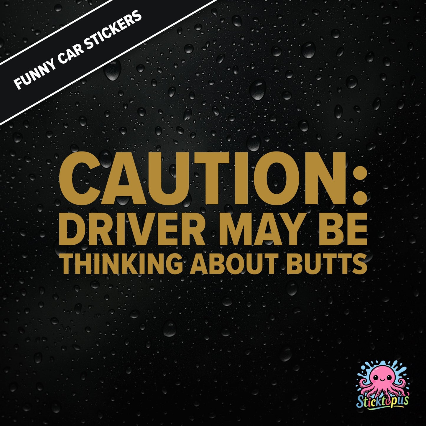 Caution: Driver May Be Thinking About Butts — cheeky caution sticker in gold text, surreal distraction warning.