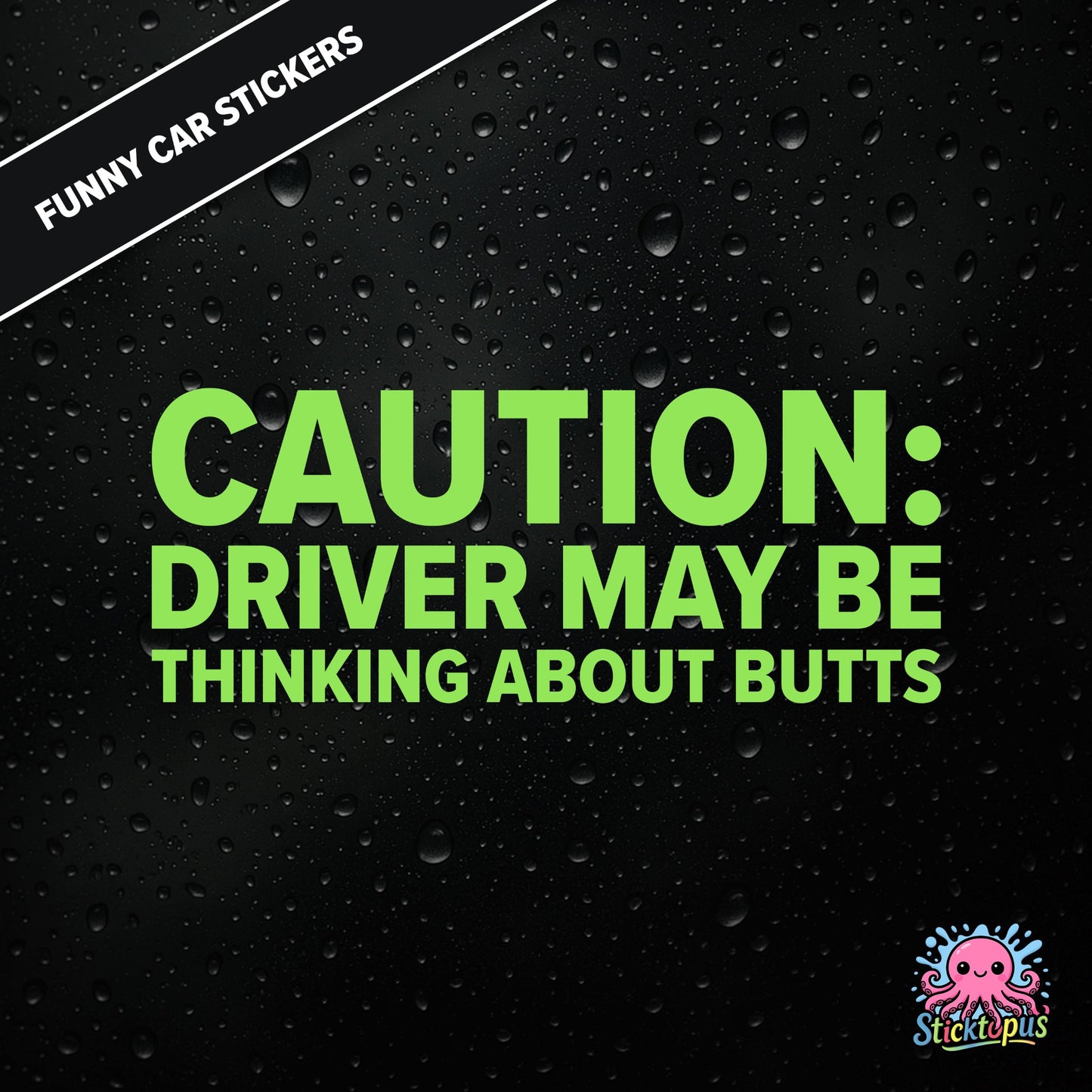Caution: Driver May Be Thinking About Butts — cheeky caution sticker in green text, surreal distraction warning.