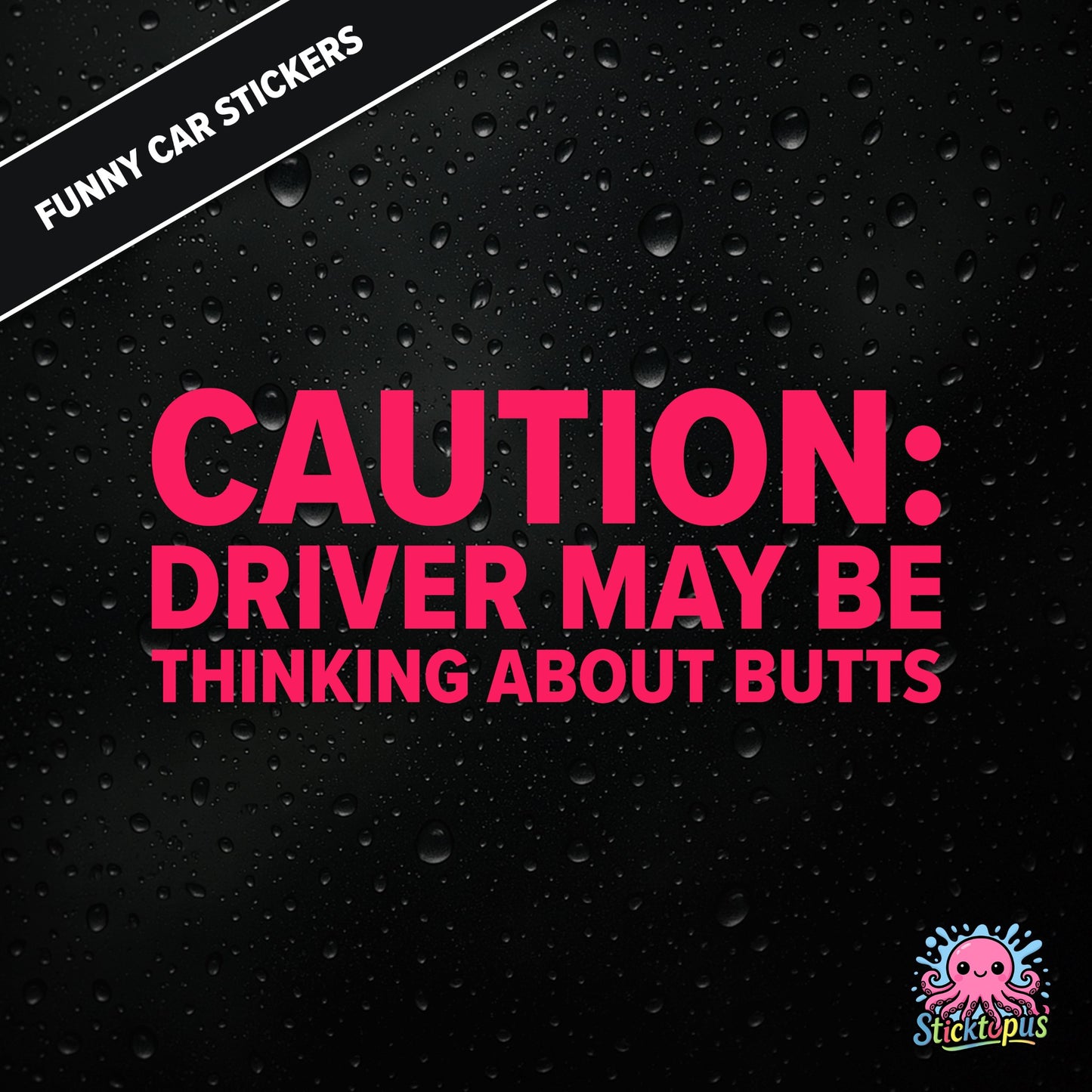 Caution: Driver May Be Thinking About Butts — cheeky caution sticker in pink text, surreal distraction warning.