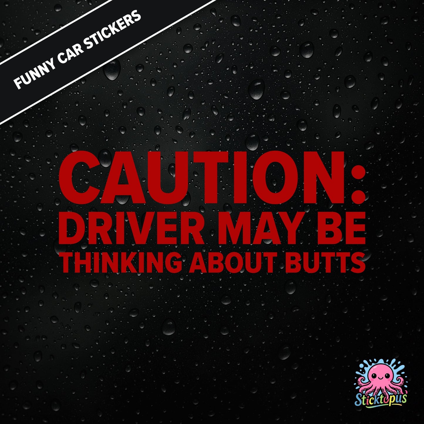 Caution: Driver May Be Thinking About Butts — cheeky caution sticker in red text, surreal distraction warning.
