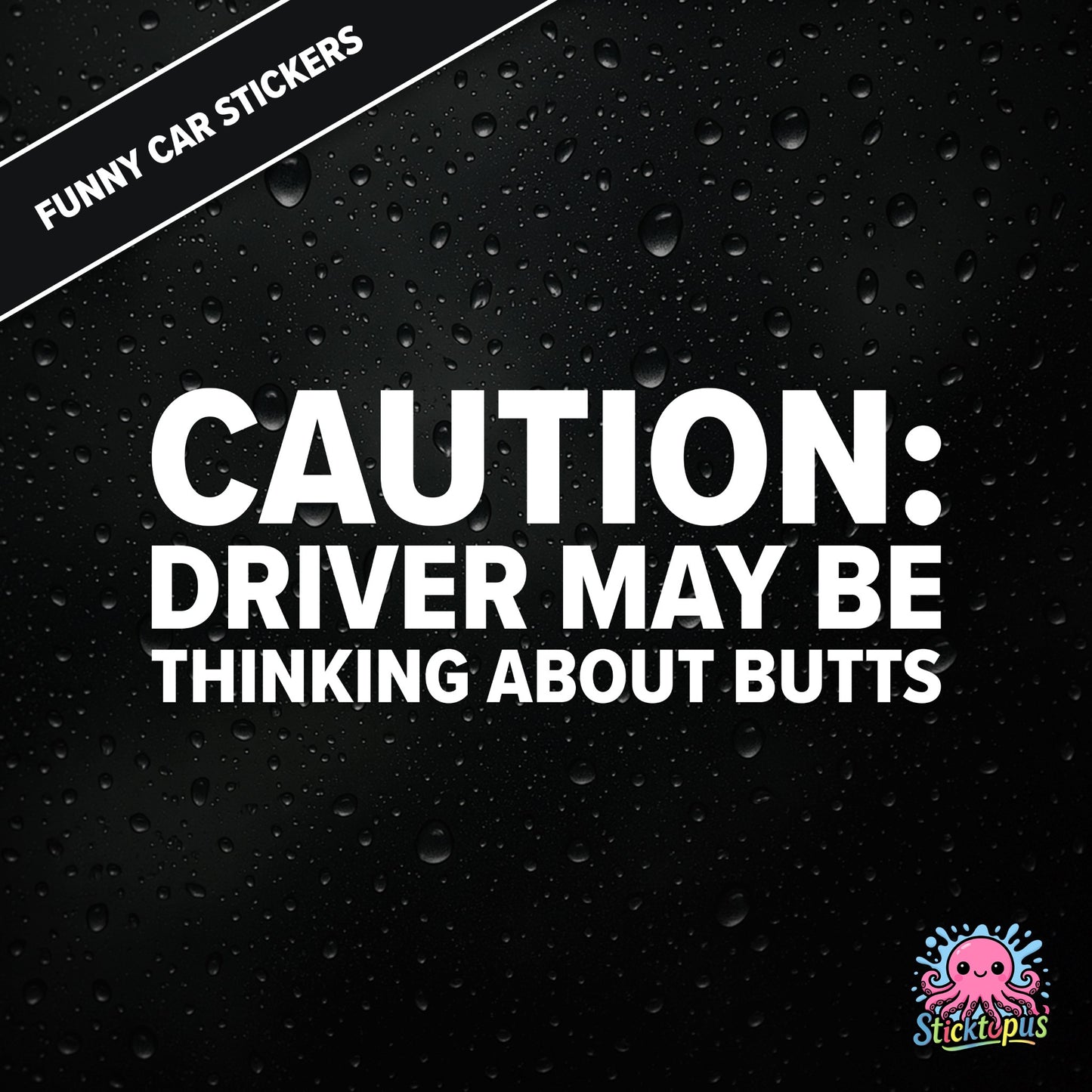 Caution: Driver May Be Thinking About Butts — cheeky caution sticker in white text, surreal distraction warning.