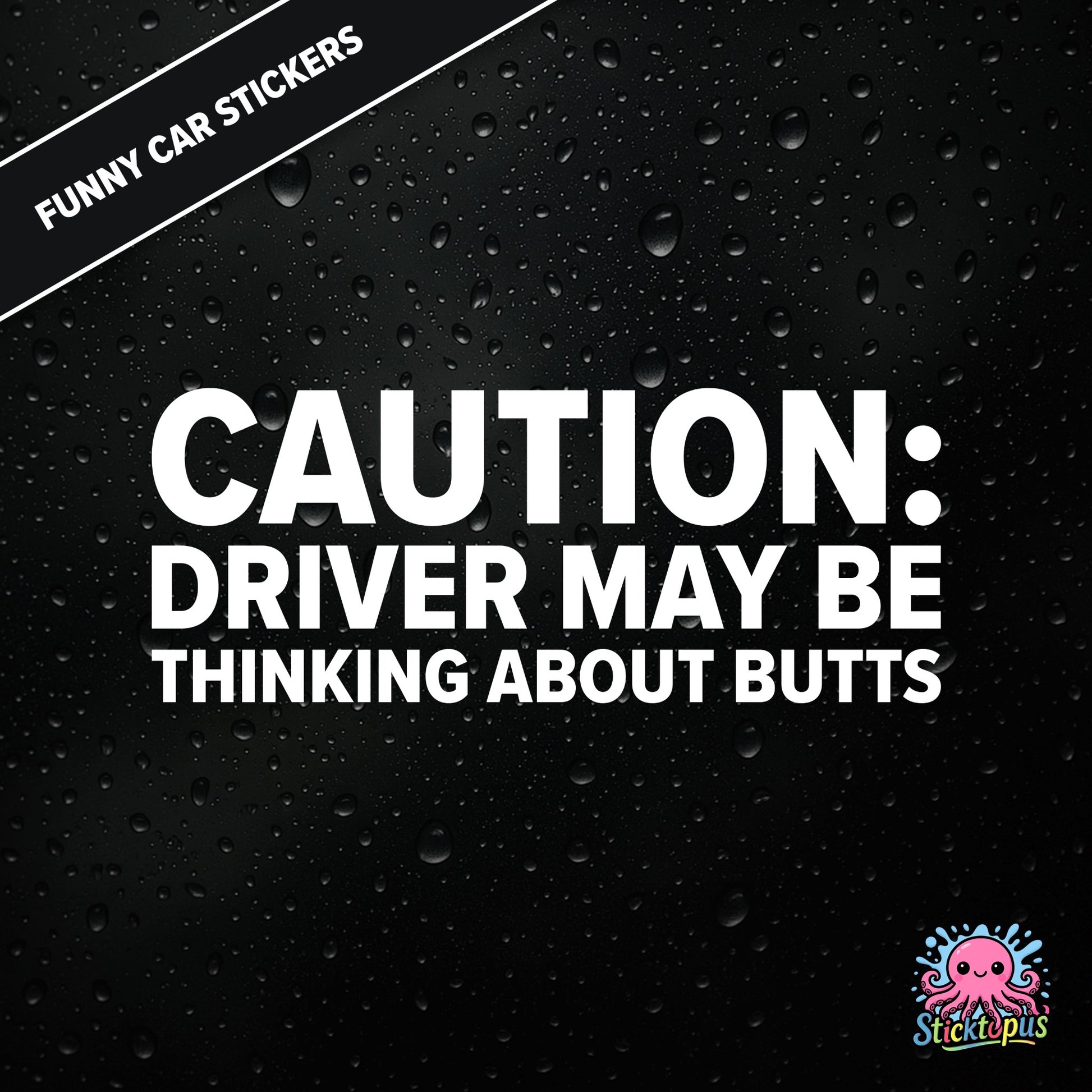 Caution: Driver May Be Thinking About Butts — cheeky caution sticker in white text, surreal distraction warning.
