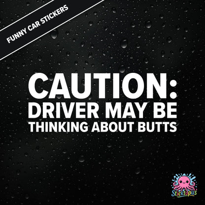 Caution: Driver May Be Thinking About Butts — cheeky caution sticker in white text, surreal distraction warning.