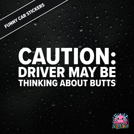 Caution: Driver May Be Thinking About Butts — cheeky caution sticker in white text, surreal distraction warning.