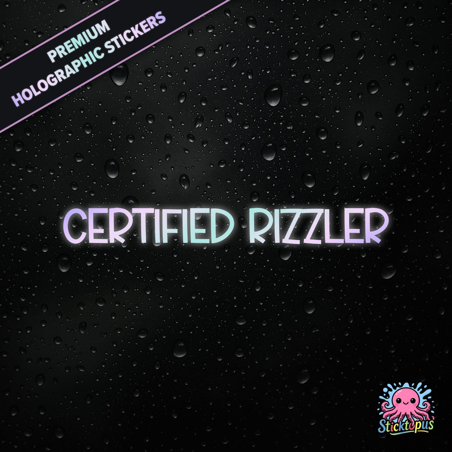 Premium holographic sticker with the phrase “CERTIFIED RIZZLER” in bold, pastel-shifting text on a black background with water droplets.