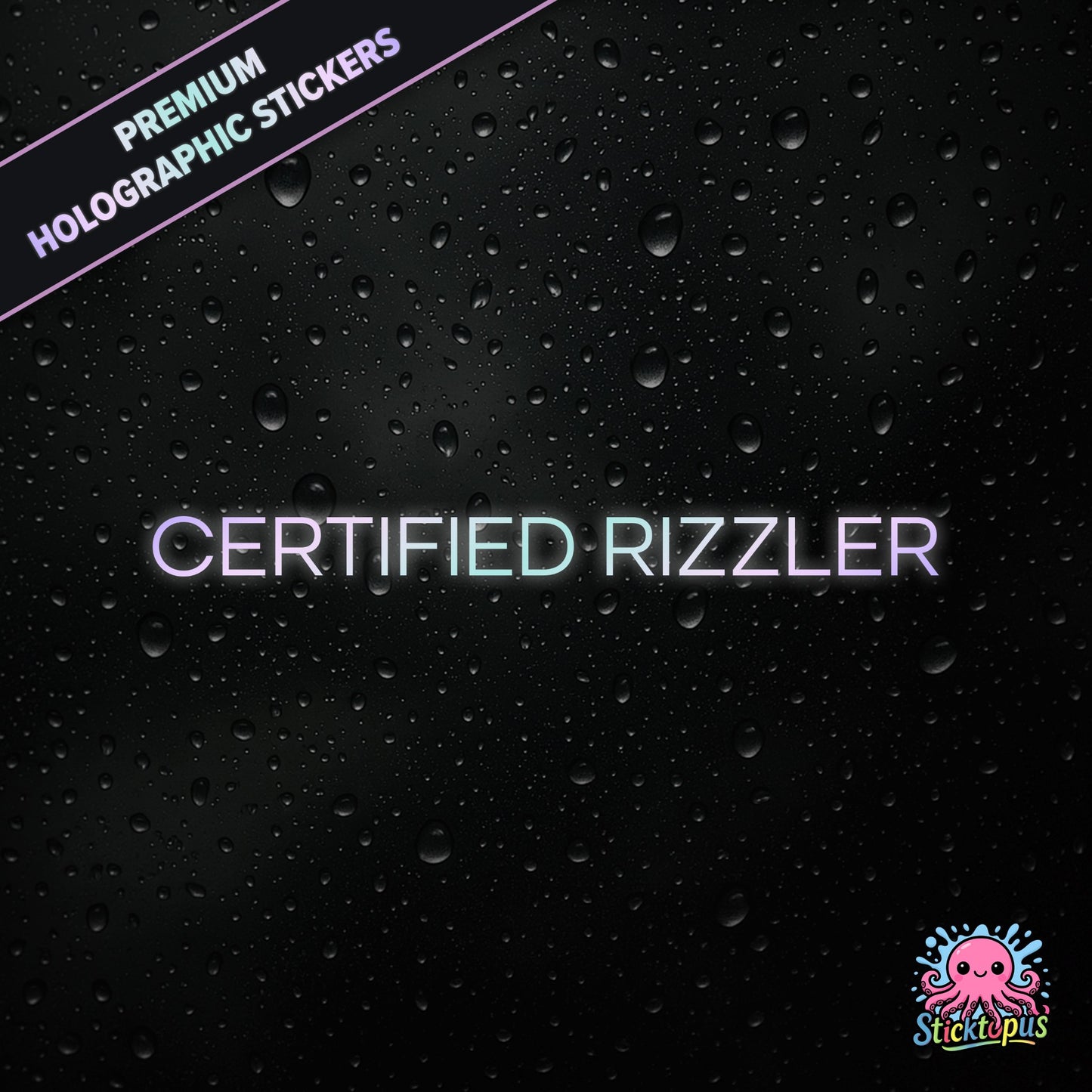 Premium holographic sticker with the phrase “CERTIFIED RIZZLER” in bold, pastel-shifting text on a black background with water droplets.