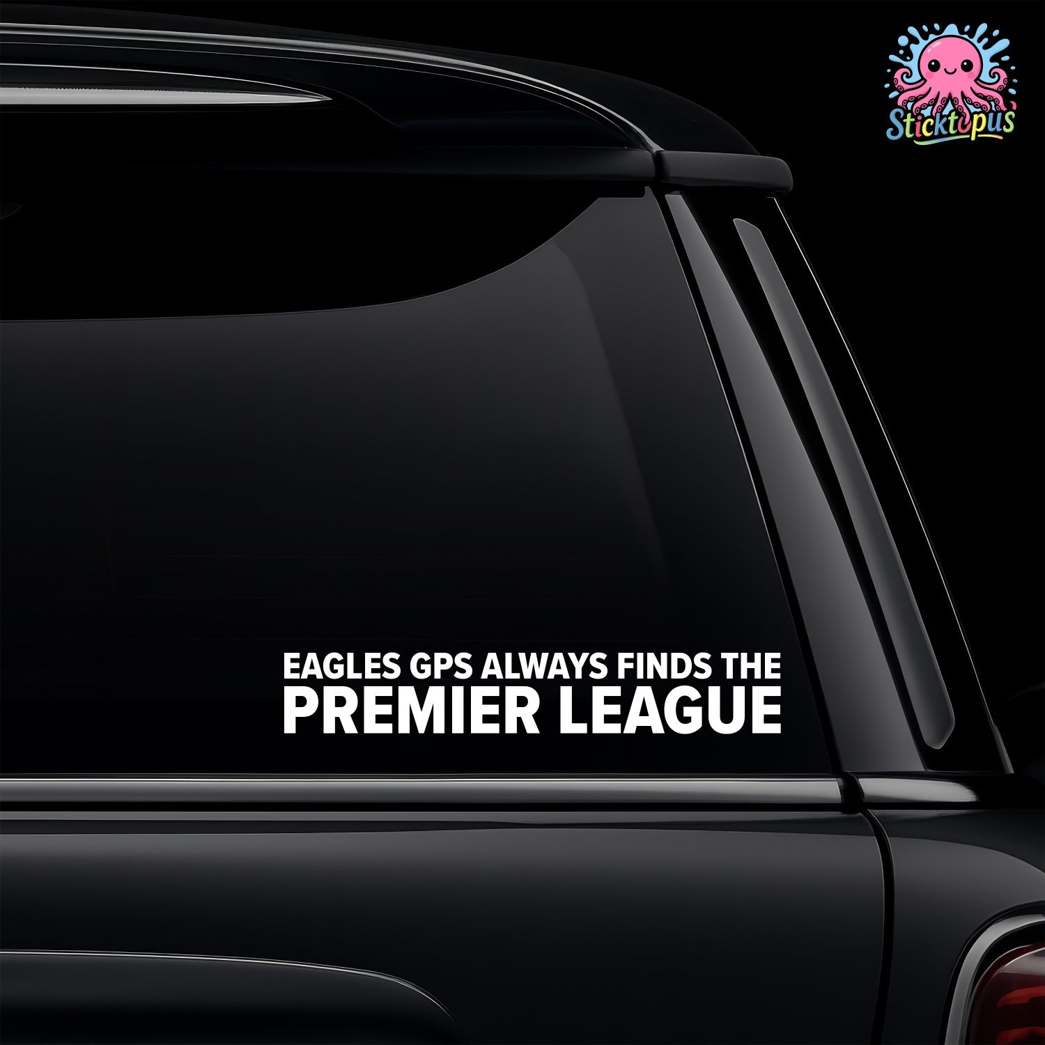 Car window with 'EAGLES GPS ALWAYS FINDS THE PREMIER LEAGUE' decal and Sticktopus logo.