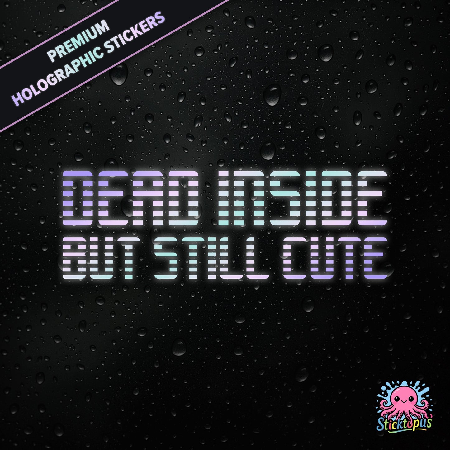 Premium holographic sticker with the phrase “DEAD INSIDE BUT STILL CUTE” in bold, pastel-shifting text on a black background with water droplets.