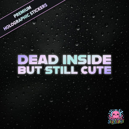 Premium holographic sticker with the phrase “DEAD INSIDE BUT STILL CUTE” in bold, pastel-shifting text on a black background with water droplets.