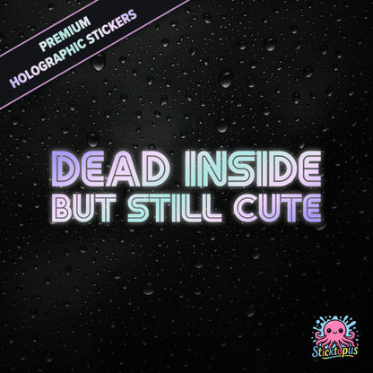 Premium holographic sticker with the phrase “DEAD INSIDE BUT STILL CUTE” in bold, pastel-shifting text on a black background with water droplets.