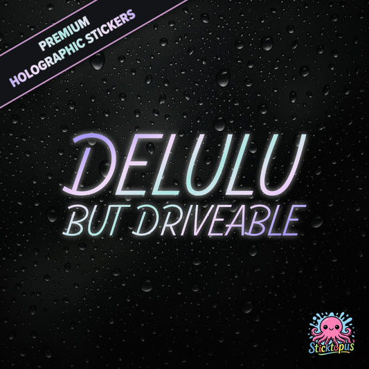 Premium holographic sticker with the phrase “DELULU BUT DRIVEABLE” in bold, pastel-shifting text on a black background with water droplets.