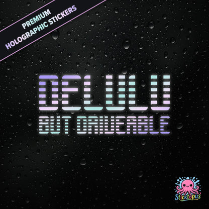 Premium holographic sticker with the phrase “DELULU BUT DRIVEABLE” in bold, pastel-shifting text on a black background with water droplets.