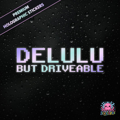 Premium holographic sticker with the phrase “DELULU BUT DRIVEABLE” in bold, pastel-shifting text on a black background with water droplets.